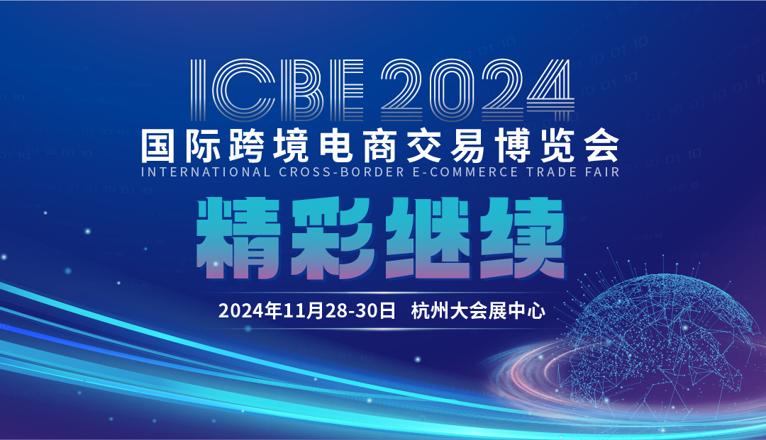 开展第二天|2024ICBE杭州跨交会：跨境电商新机遇持续绽放，共绘行业发展新蓝图
